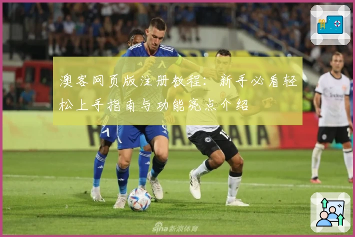 澳客网页版注册教程:新手必看轻松上手指南与功能亮点介绍