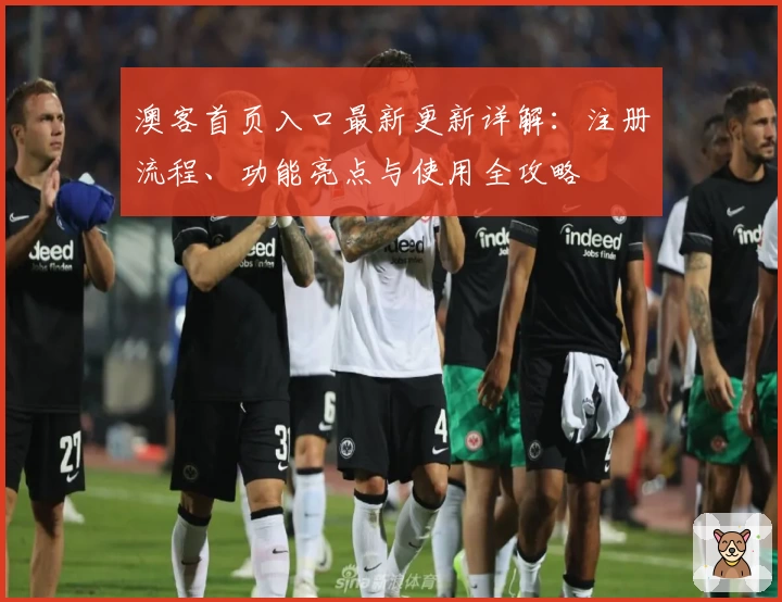 澳客首页入口最新更新详解：注册流程、功能亮点与使用全攻略