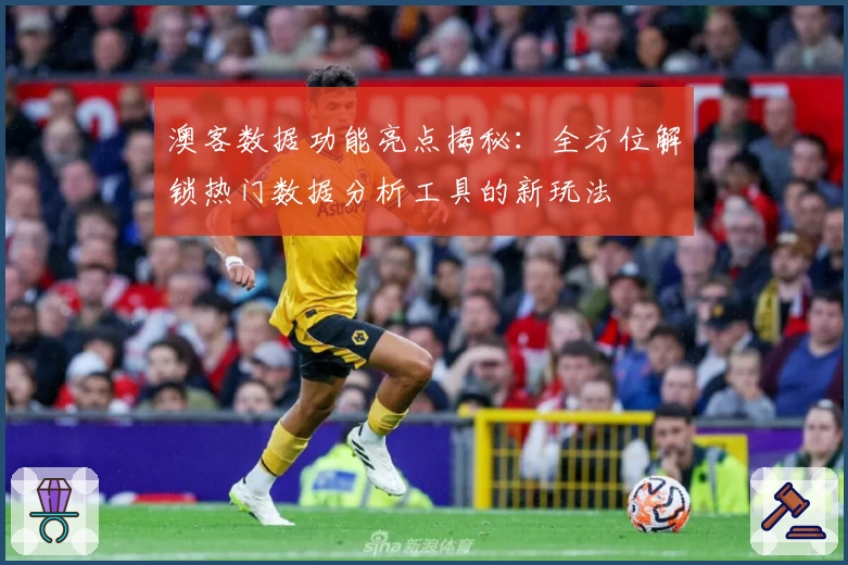 澳客数据功能亮点揭秘：全方位解锁热门数据分析工具的新玩法